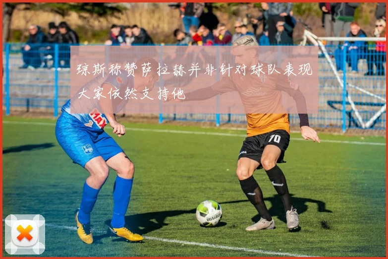 琼斯称赞萨拉赫并非针对球队表现大家依然支持他
