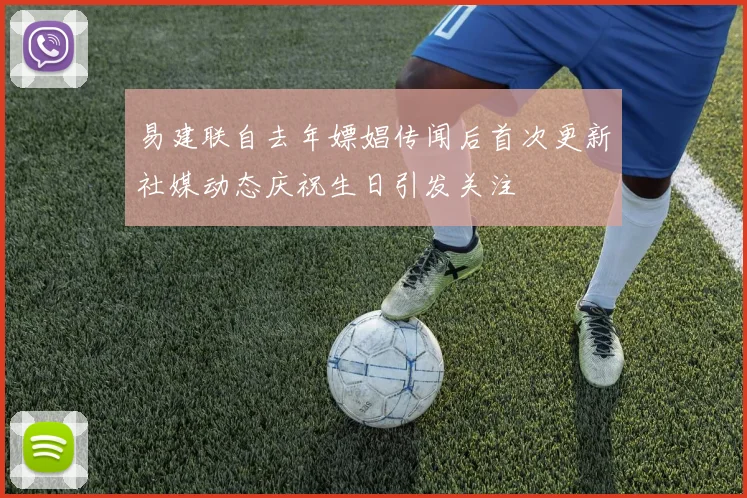 易建联自去年嫖娼传闻后首次更新社媒动态庆祝生日引发关注