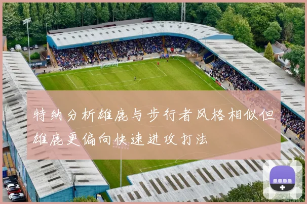 特纳分析雄鹿与步行者风格相似但雄鹿更偏向快速进攻打法